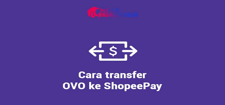 Cara Mudah dan Cepat Transfer Ovo ke Shopeepay